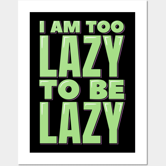 I am Too Lazy to be Lazy Wall Art by ardp13